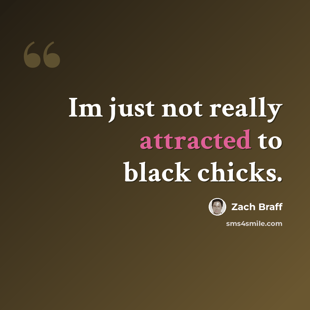 “Im just not really attracted to black chicks.” quote by Zach Braff