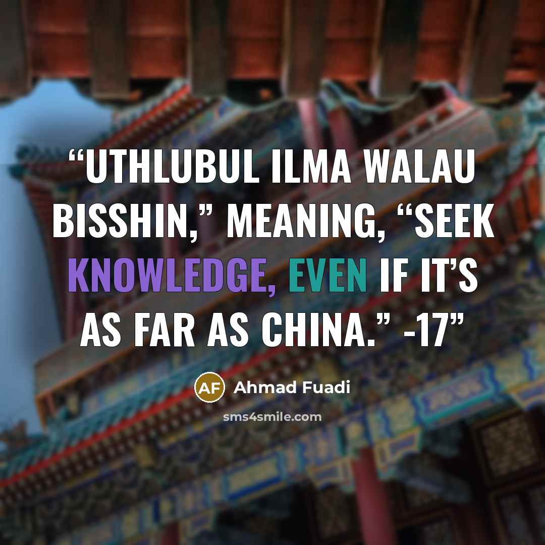 “Uthlubul ilma walau bisshin,” meaning, “Seek knowledge, even if it’s as far as China.” -17” quote by Ahmad Fuadi