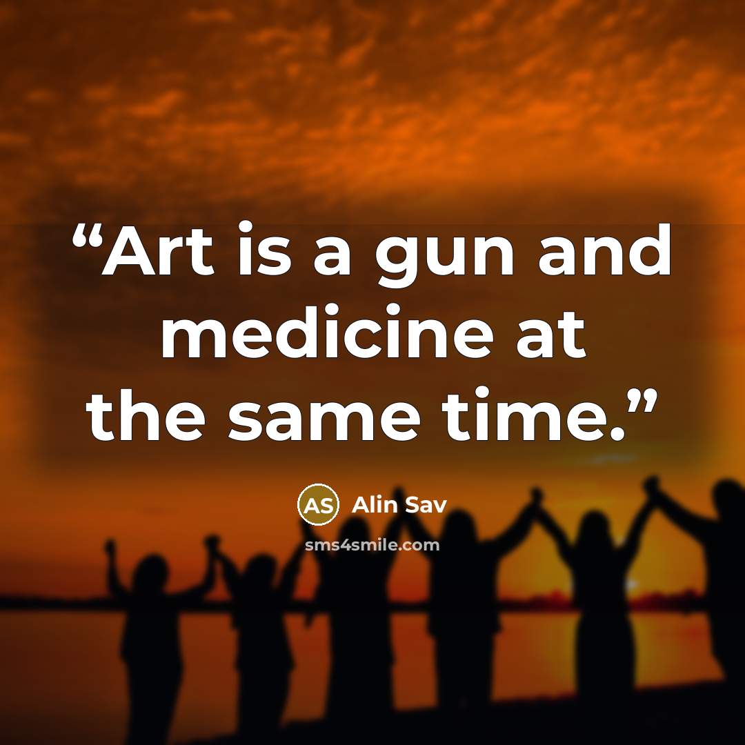 “Art is a gun and medicine at the same time.” quote by Alin Sav