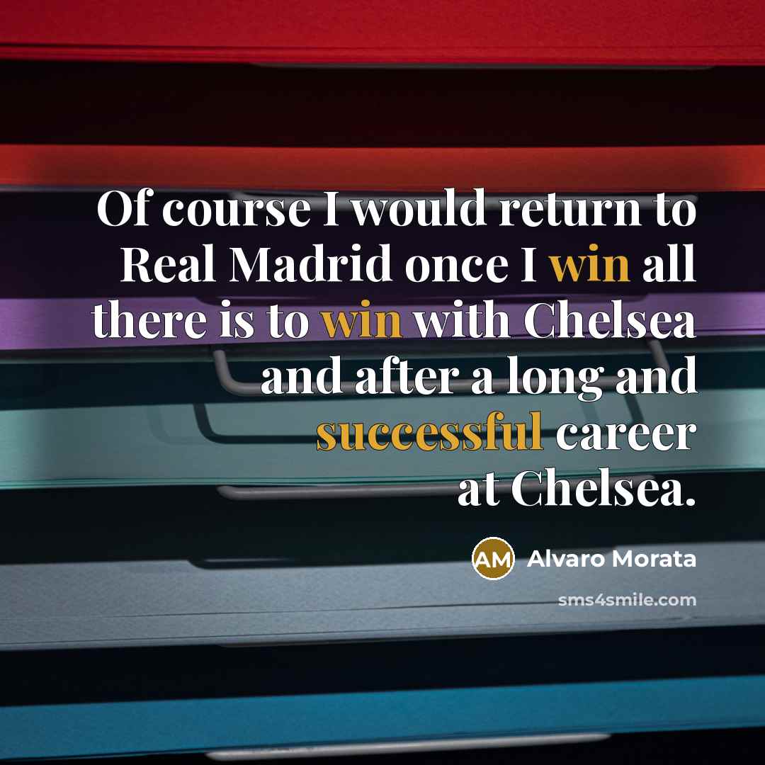 “Of course I would return to Real Madrid once I win all there is to win with Chelsea and after a long and successful career at Chelsea.” quote by Alvaro Morata
