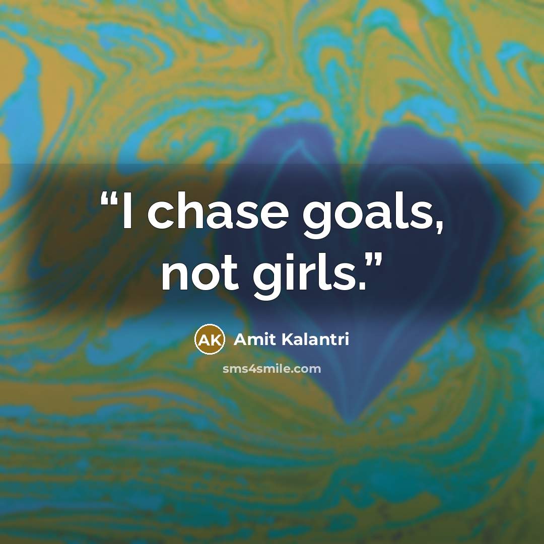 “I chase goals, not girls.” quote by Amit Kalantri