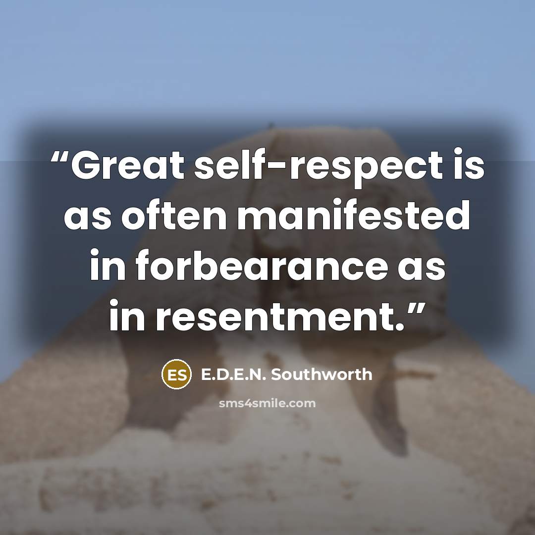 “Great self-respect is as often manifested in forbearance as in resentment.” quote by E.D.E.N. Southworth