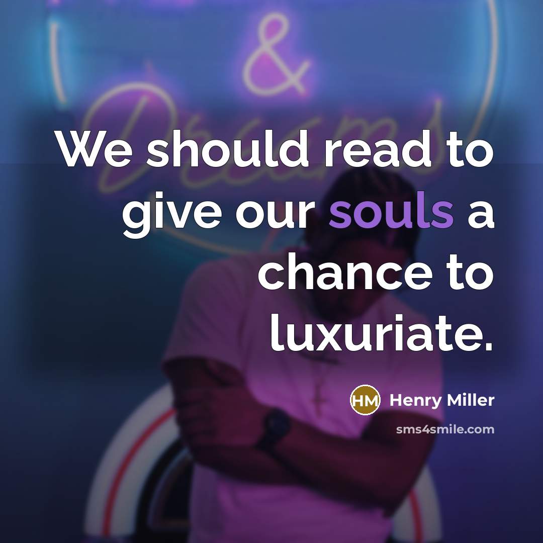 “We should read to give our souls a chance to luxuriate.” quote by Henry Miller