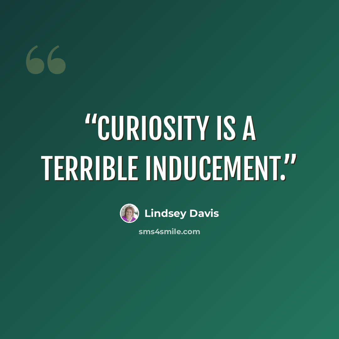 “Curiosity is a terrible inducement.” quote by Lindsey Davis