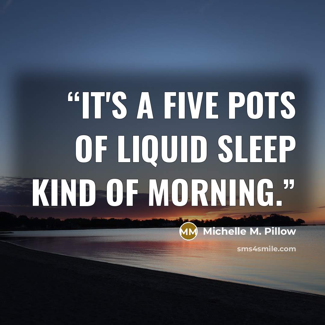 “It's a five pots of liquid sleep kind of morning.” quote by Michelle M. Pillow