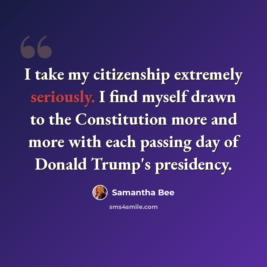 “I take my citizenship extremely seriously. I find myself drawn to the Constitution more and more with each passing day of Donald Trump's presidency.” quote by Samantha Bee