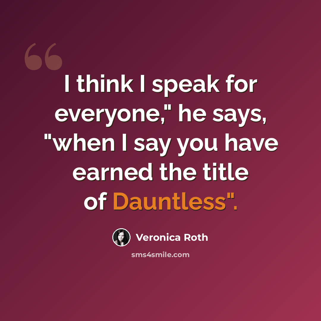 “I think I speak for everyone," he says, "when I say you have earned the title of Dauntless".” quote by Veronica Roth