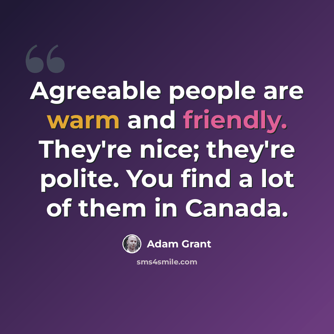 “Agreeable people are warm and friendly. They're nice; they're polite. You find a lot of them in Canada.” quote by Adam Grant