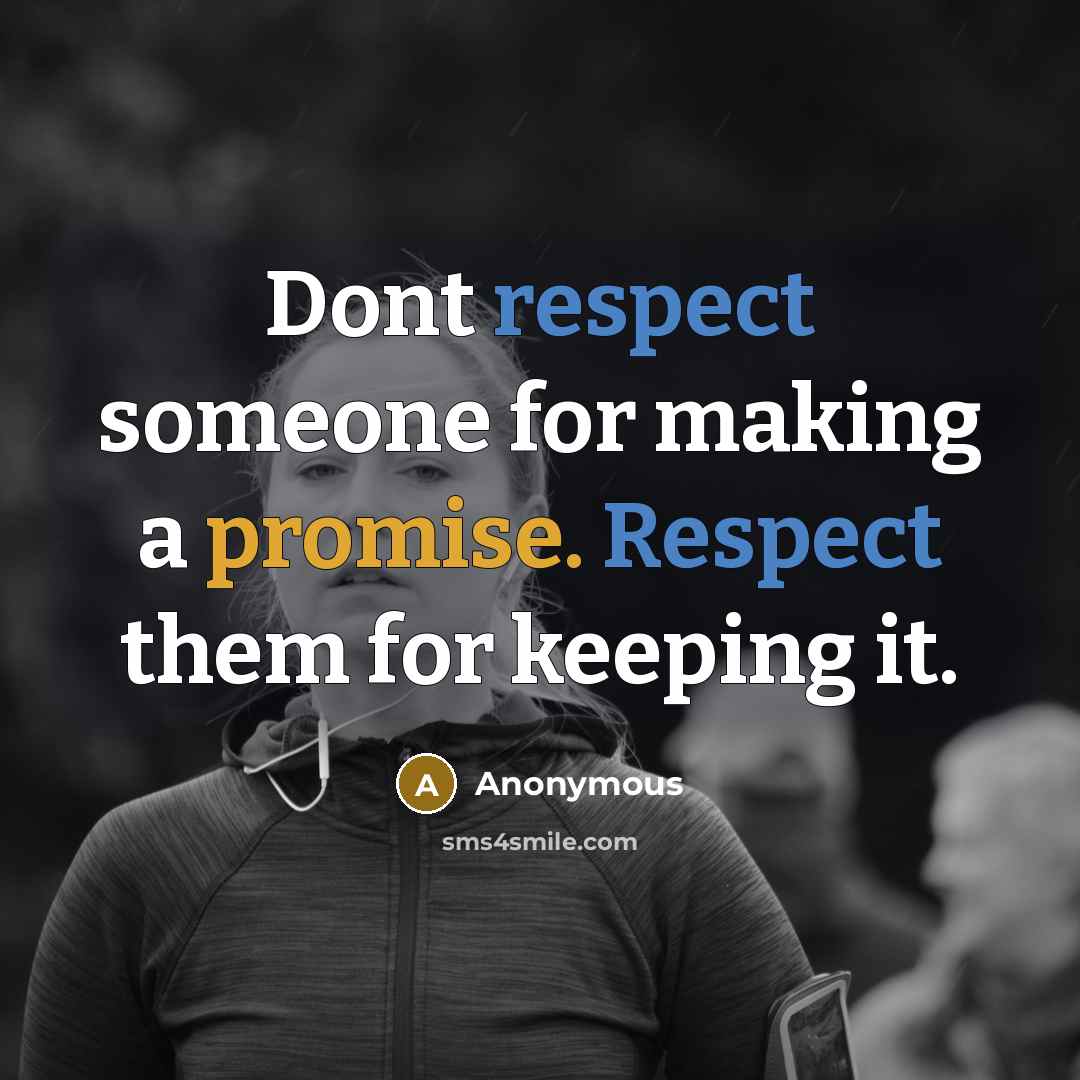 “Dont respect someone for making a promise. Respect them for keeping it.” quote by Anonymous
