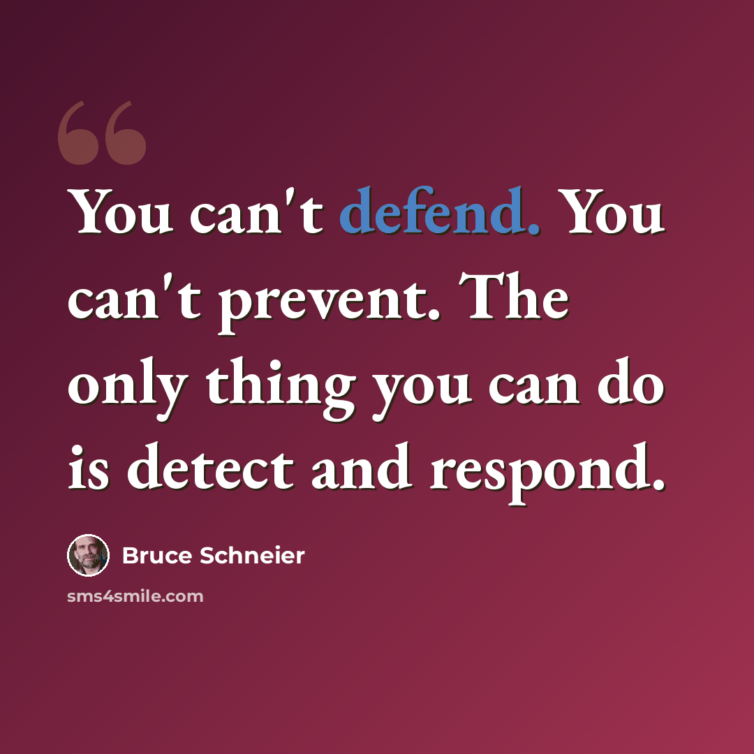 “You can't defend. You can't prevent. The only thing you can do is detect and respond.” quote by Bruce Schneier
