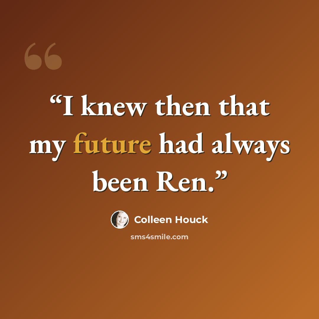 “I knew then that my future had always been Ren.” quote by Colleen Houck