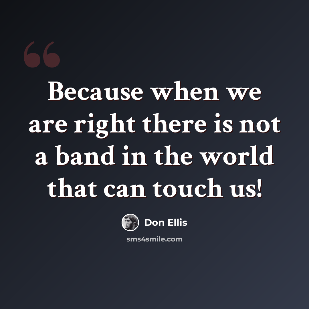 “Because when we are right there is not a band in the world that can touch us!” quote by Don Ellis