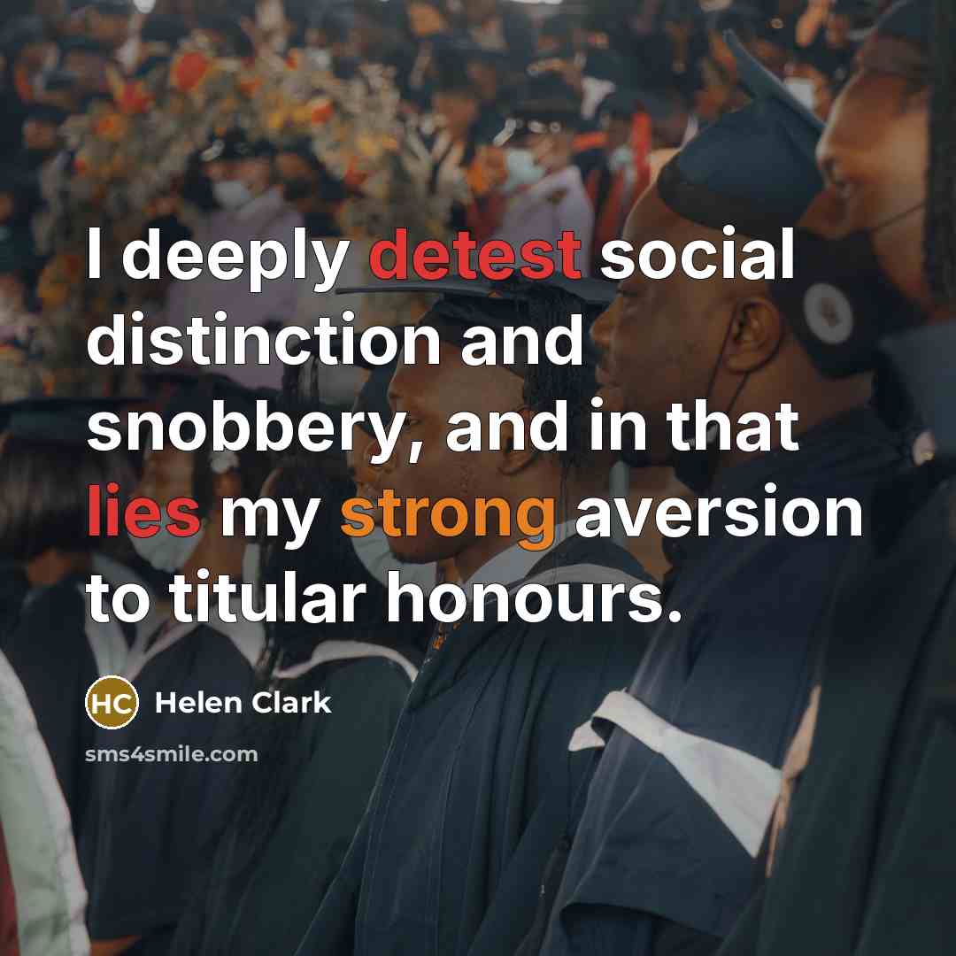 “I deeply detest social distinction and snobbery, and in that lies my strong aversion to titular honours.” quote by Helen Clark