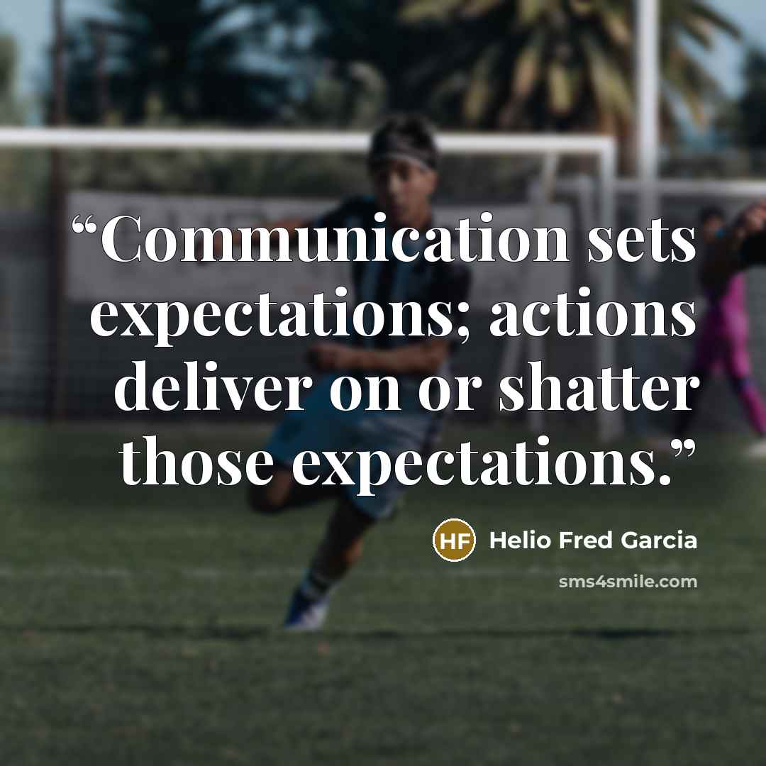 “Communication sets expectations; actions deliver on or shatter those expectations.” quote by Helio Fred Garcia