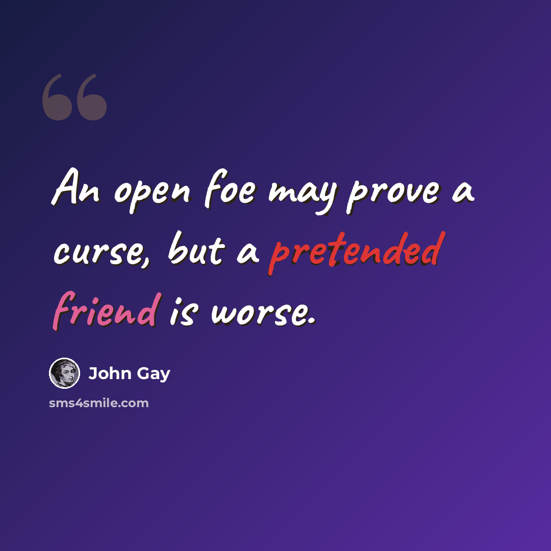 “An open foe may prove a curse, but a pretended friend is worse.” quote by John Gay