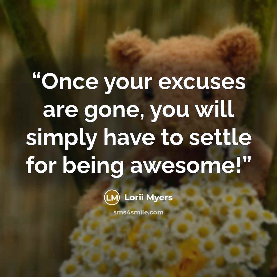 “Once your excuses are gone, you will simply have to settle for being awesome!” quote by Lorii Myers