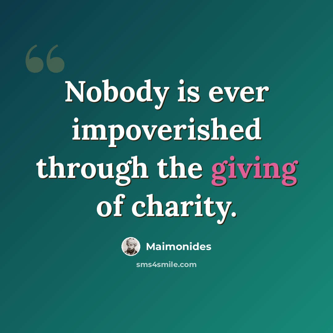 “Nobody is ever impoverished through the giving of charity.” quote by Maimonides