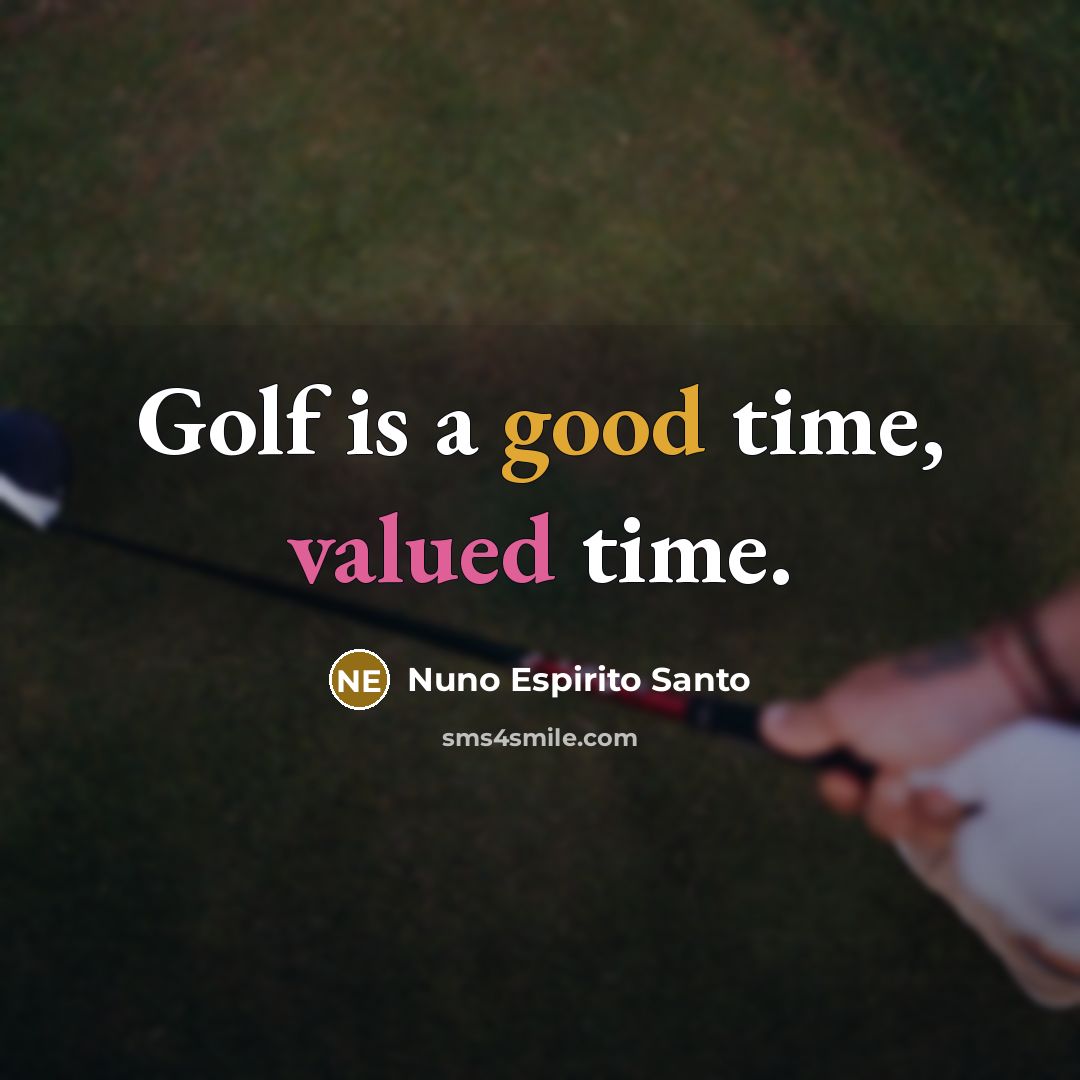 “Golf is a good time, valued time.” quote by Nuno Espirito Santo