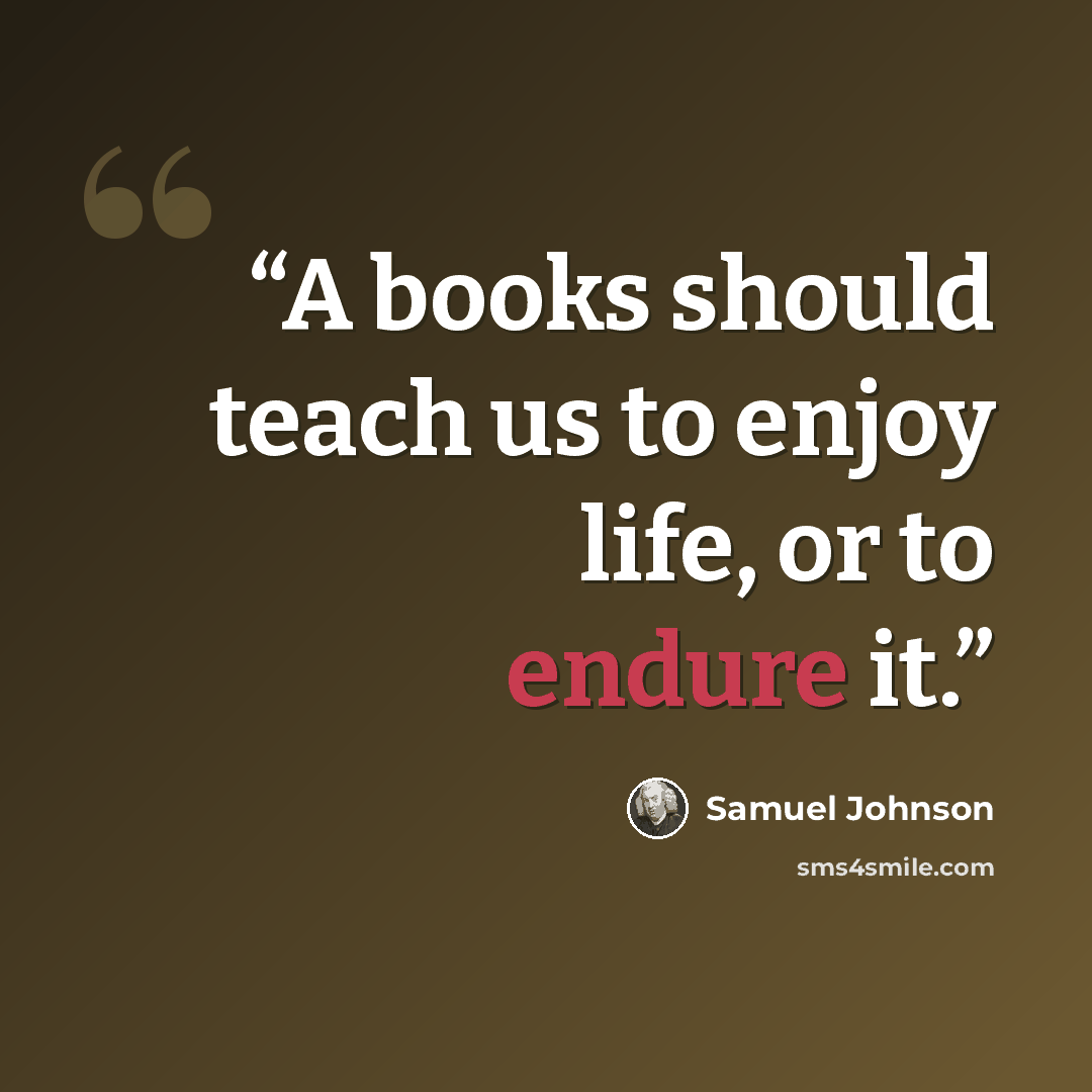 “A books should teach us to enjoy life, or to endure it.” quote by Samuel Johnson