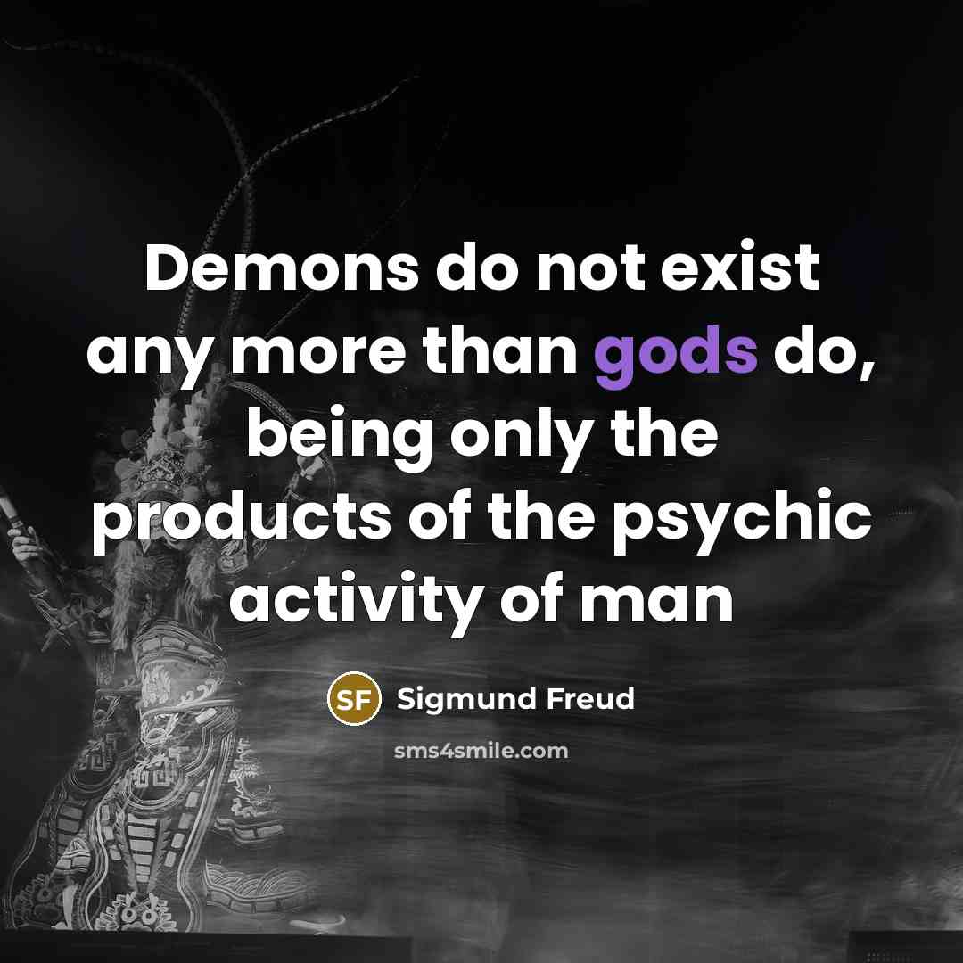 “Demons do not exist any more than gods do, being only the products of the psychic activity of man” quote by Sigmund Freud