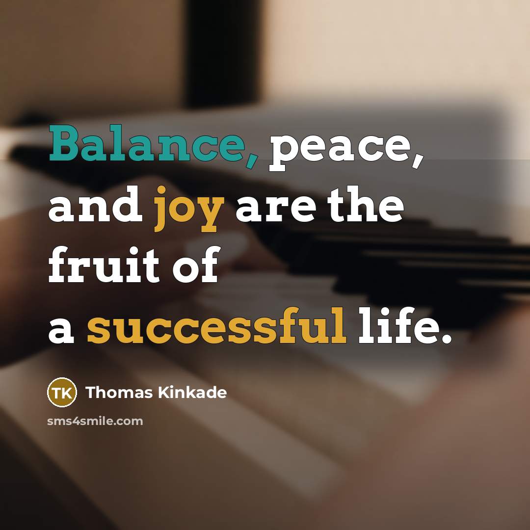 “Balance, peace, and joy are the fruit of a successful life.” quote by Thomas Kinkade