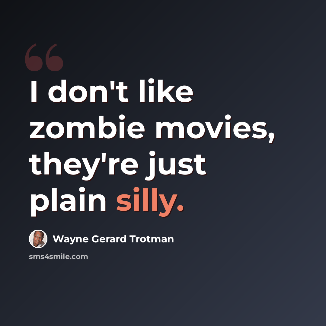 “I don't like zombie movies, they're just plain silly.” quote by Wayne Gerard Trotman