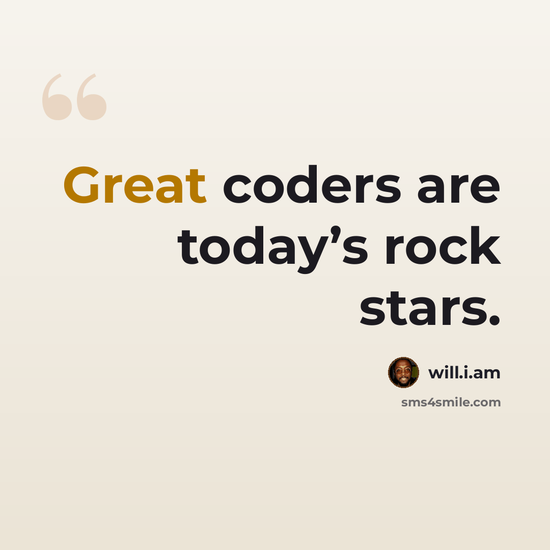 “Great coders are today’s rock stars.” quote by will.i.am