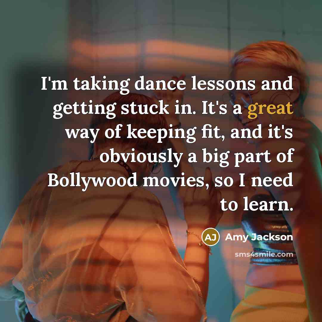 “I'm taking dance lessons and getting stuck in. It's a great way of keeping fit, and it's obviously a big part of Bollywood movies, so I need to learn.” quote by Amy Jackson