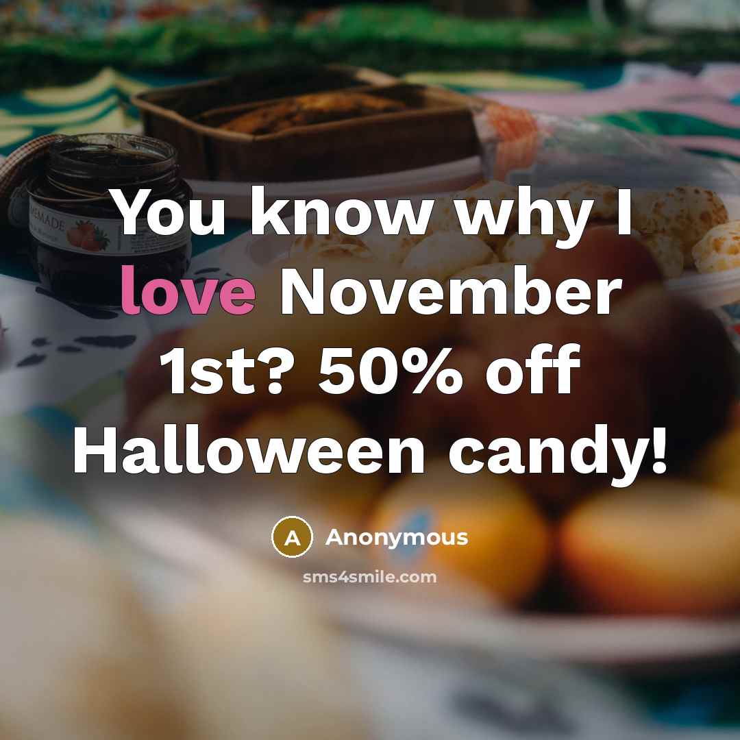 “You know why I love November 1st? 50% off Halloween candy!” quote by Anonymous