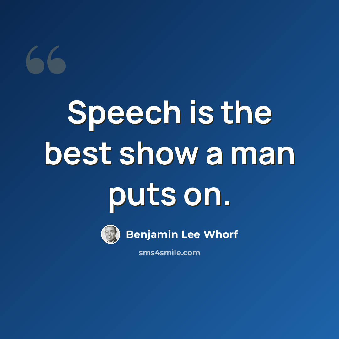 “Speech is the best show a man puts on.” quote by Benjamin Lee Whorf