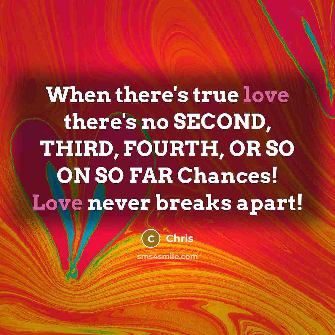 “When there's true love there's no SECOND, THIRD, FOURTH, OR SO ON SO FAR Chances! Love never breaks apart!” quote by Chris