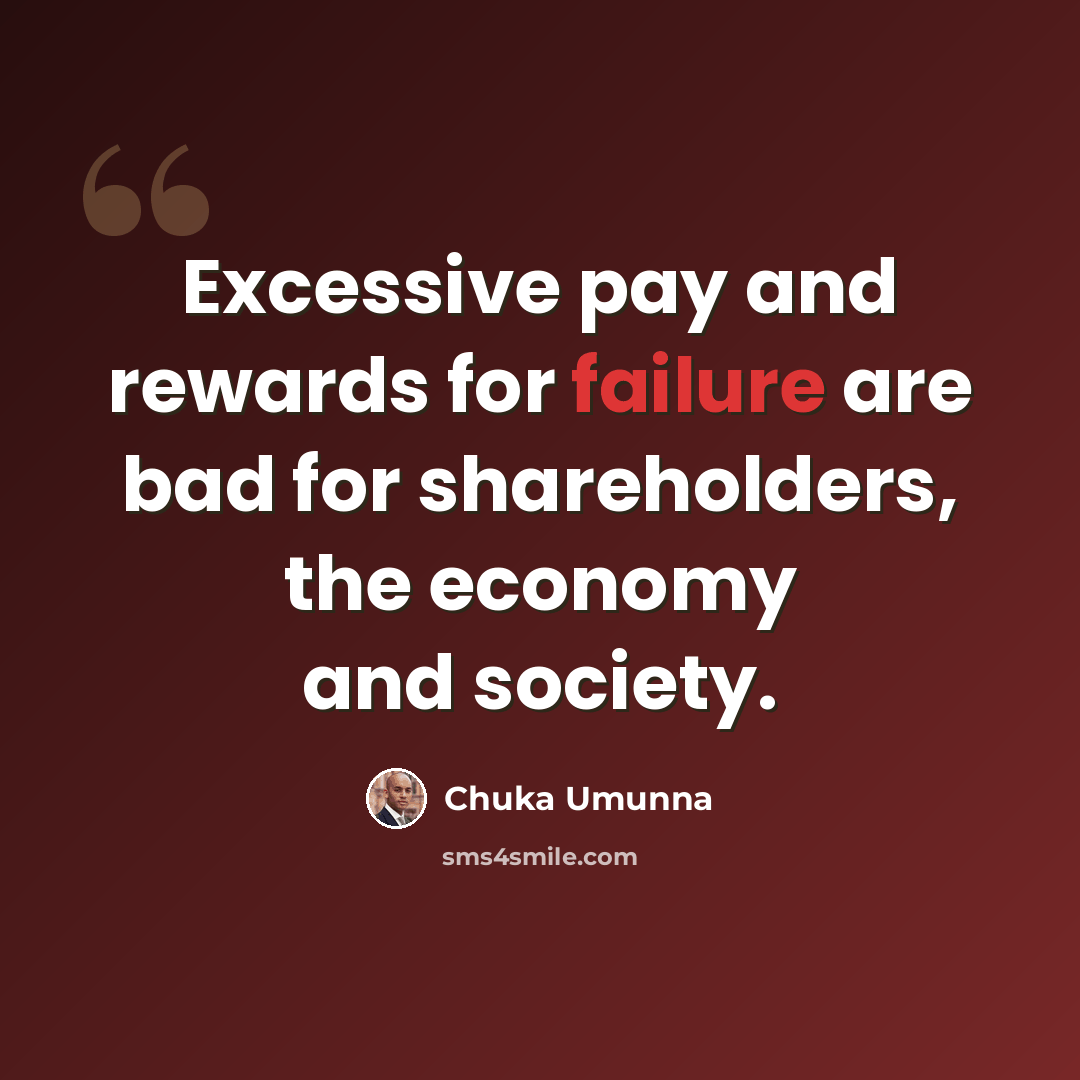 “Excessive pay and rewards for failure are bad for shareholders, the economy and society.” quote by Chuka Umunna