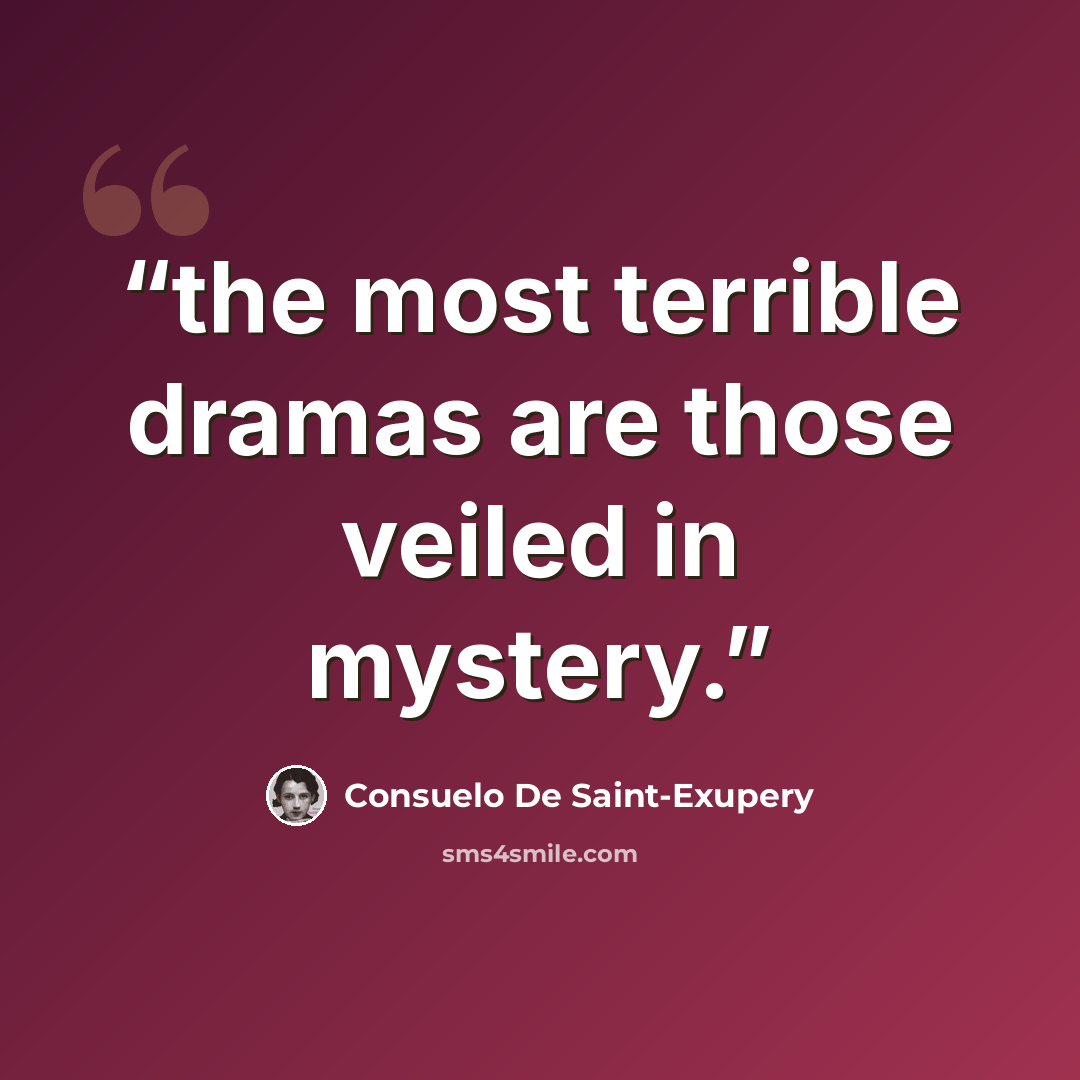 “the most terrible dramas are those veiled in mystery.” quote by Consuelo De Saint-Exupery
