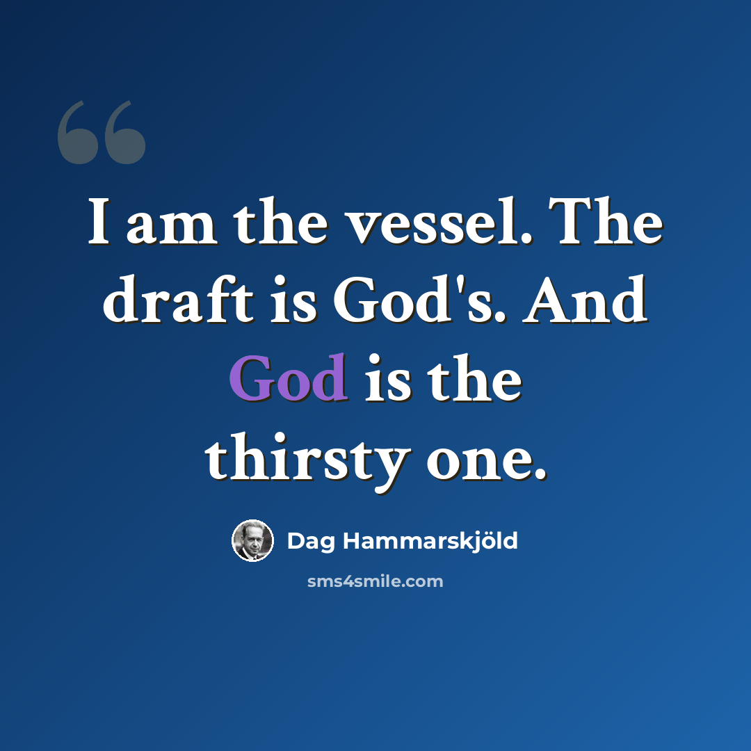“I am the vessel. The draft is God's. And God is the thirsty one.” quote by Dag Hammarskjold