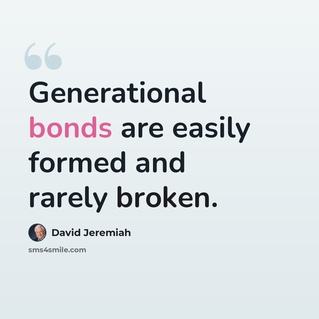 “Generational bonds are easily formed and rarely broken.” quote by David Jeremiah