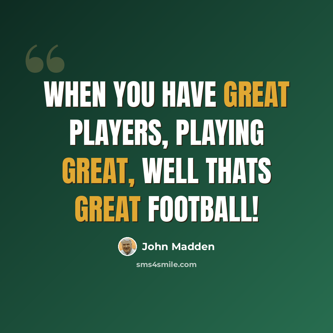 “When you have great players, playing great, well thats great football!” quote by John Madden