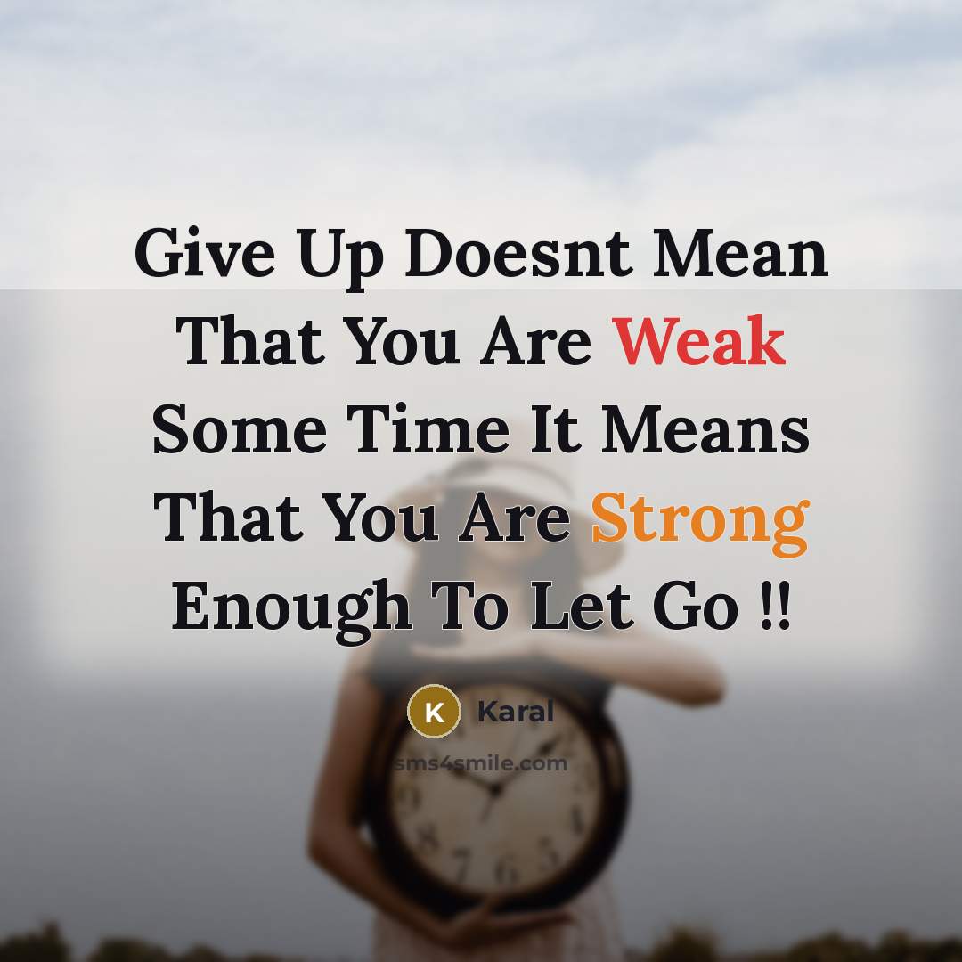 “Give Up Doesnt Mean That You Are Weak Some Time It Means That You Are Strong Enough To Let Go !!” quote by Karal