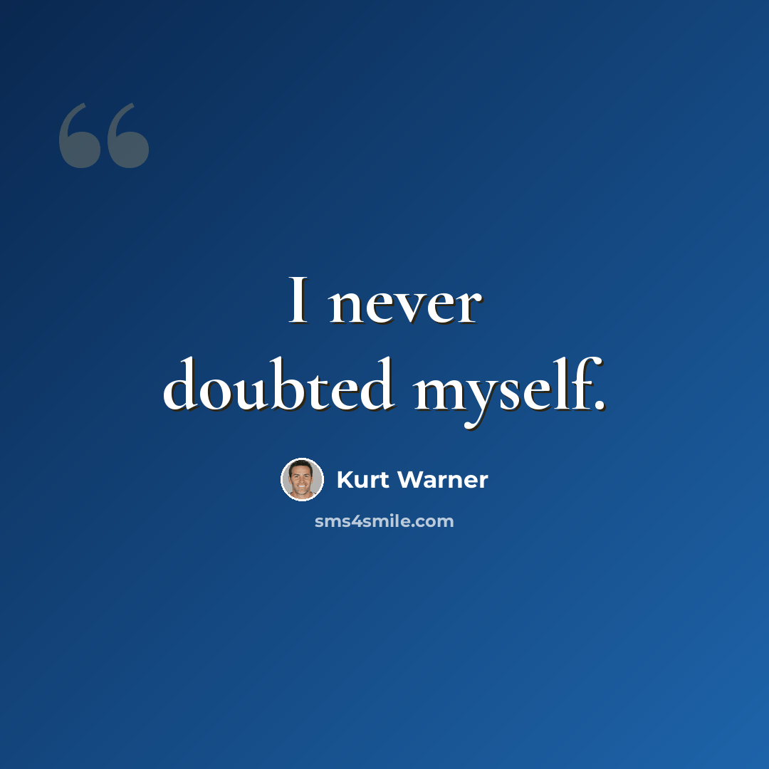 “I never doubted myself.” quote by Kurt Warner