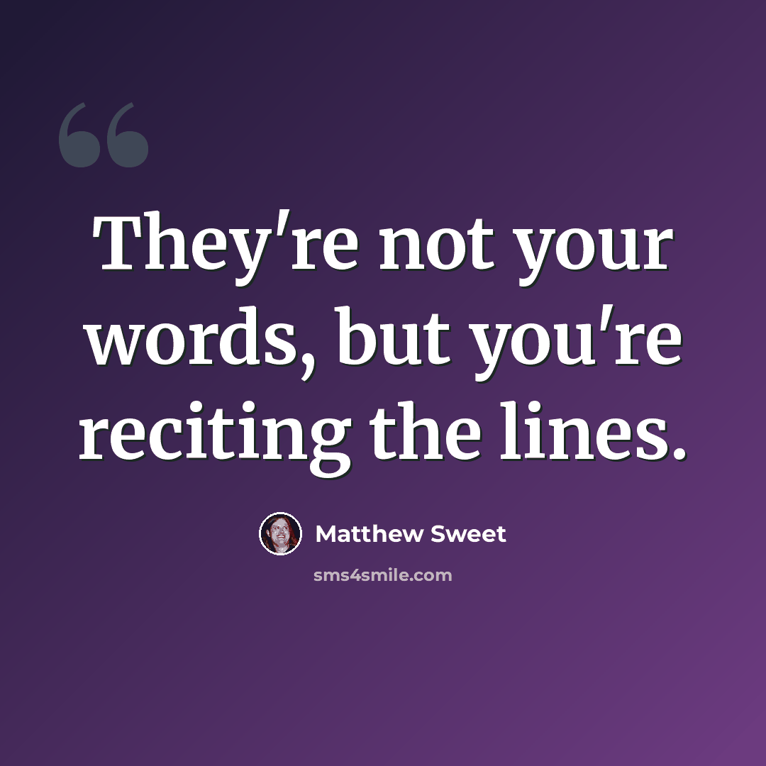 “They're not your words, but you're reciting the lines.” quote by Matthew Sweet