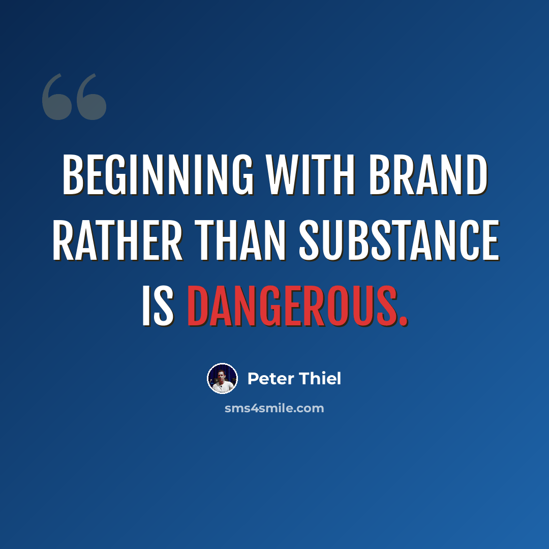 “Beginning with brand rather than substance is dangerous.” quote by Peter Thiel