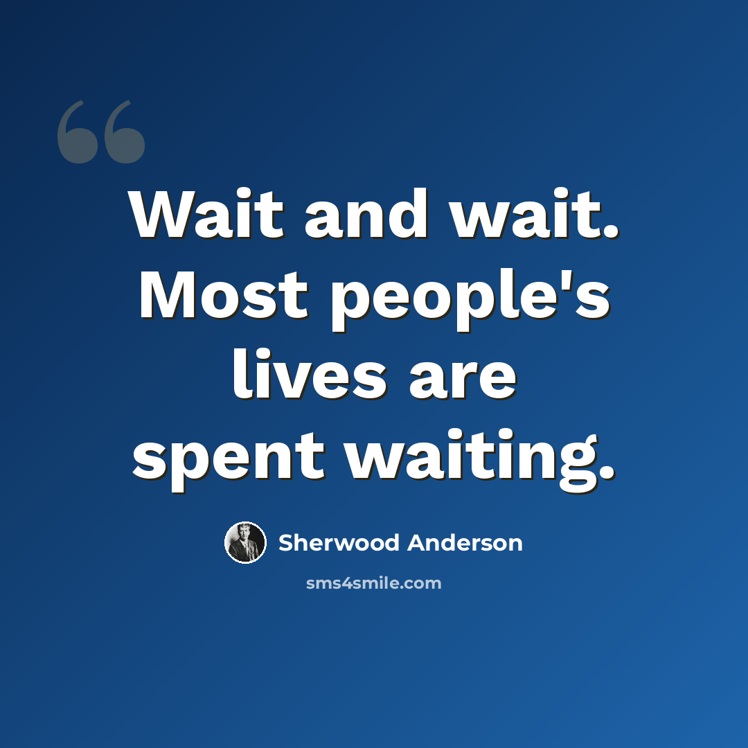“Wait and wait. Most people's lives are spent waiting.” quote by Sherwood Anderson