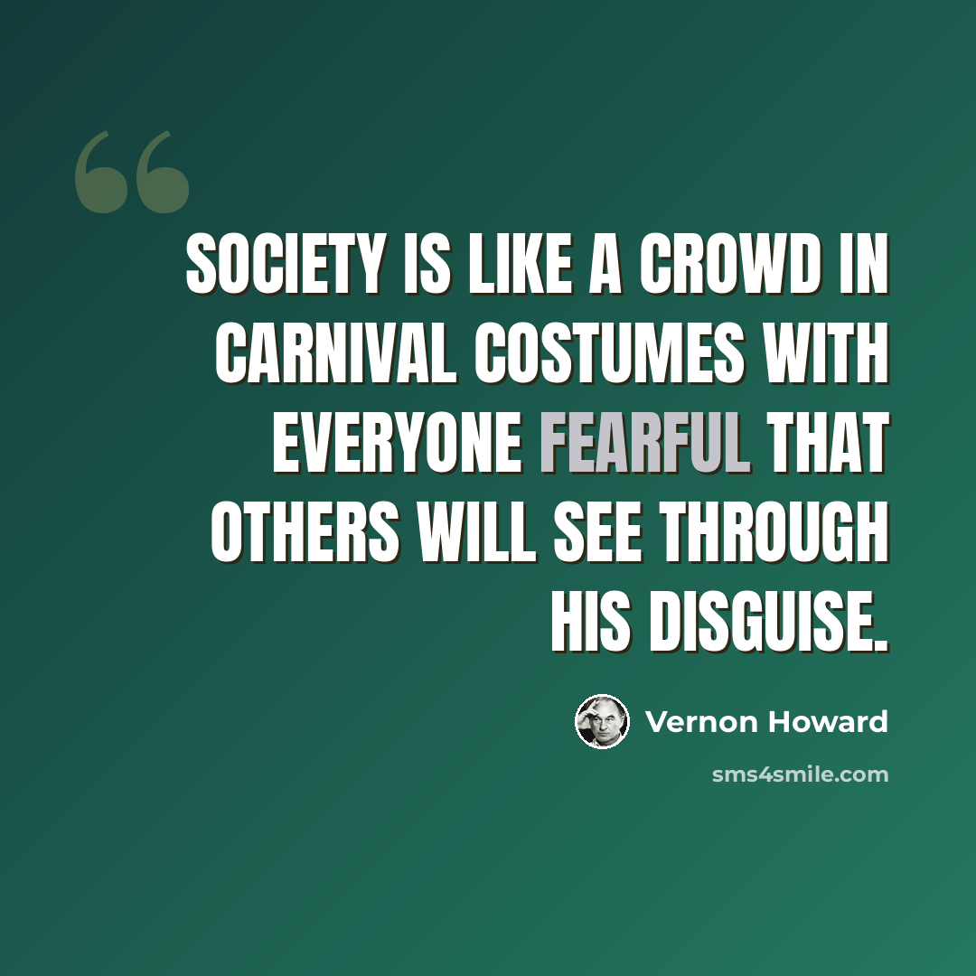 “Society is like a crowd in carnival costumes with everyone fearful that others will see through his disguise.” quote by Vernon Howard