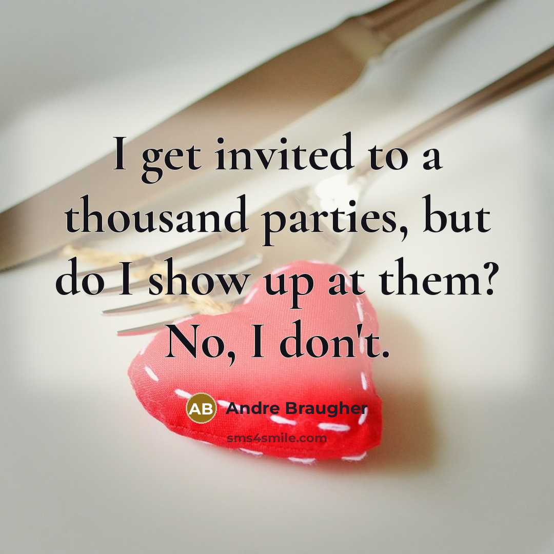 “I get invited to a thousand parties, but do I show up at them? No, I don't.” quote by Andre Braugher