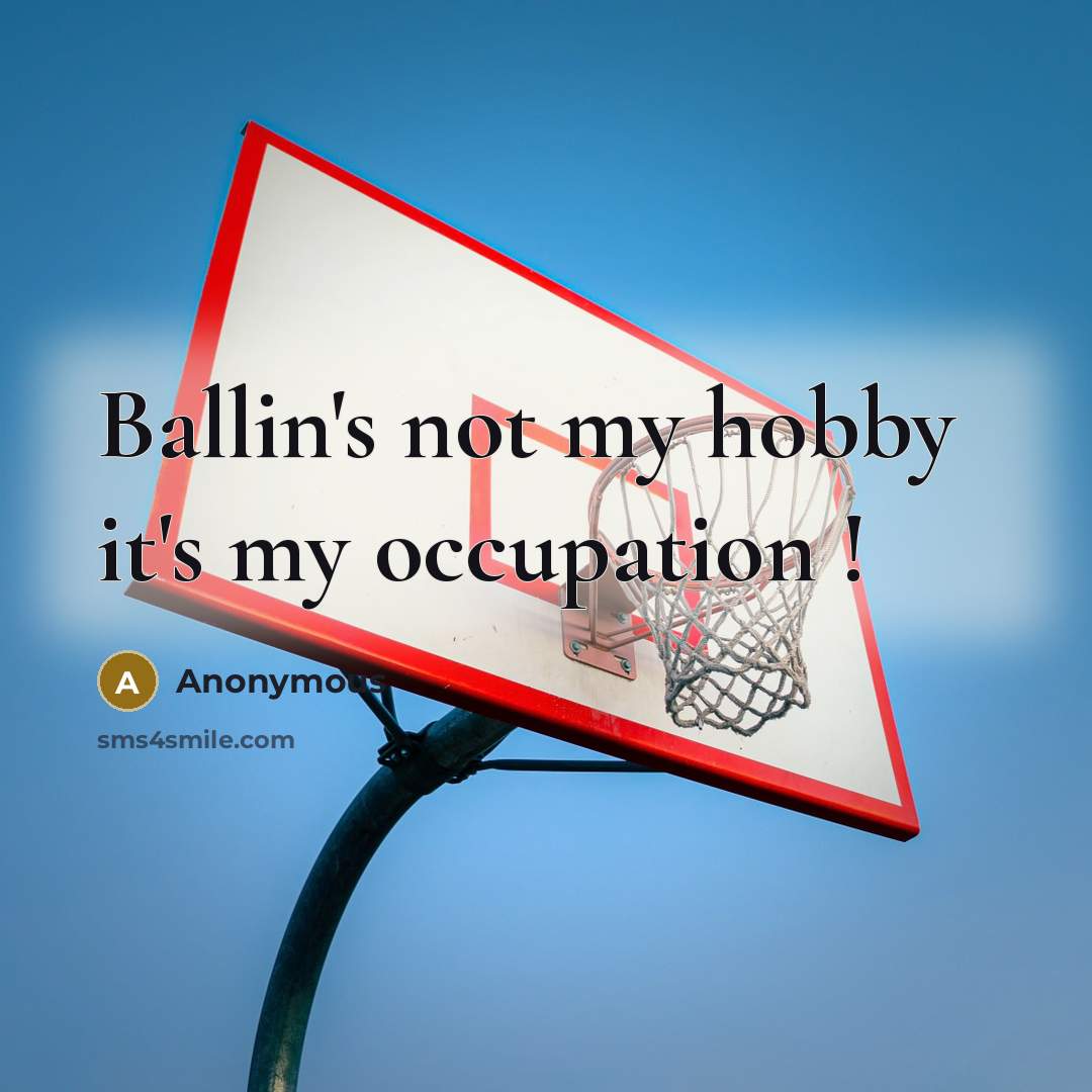 “Ballin's not my hobby it's my occupation !” quote by Anonymous
