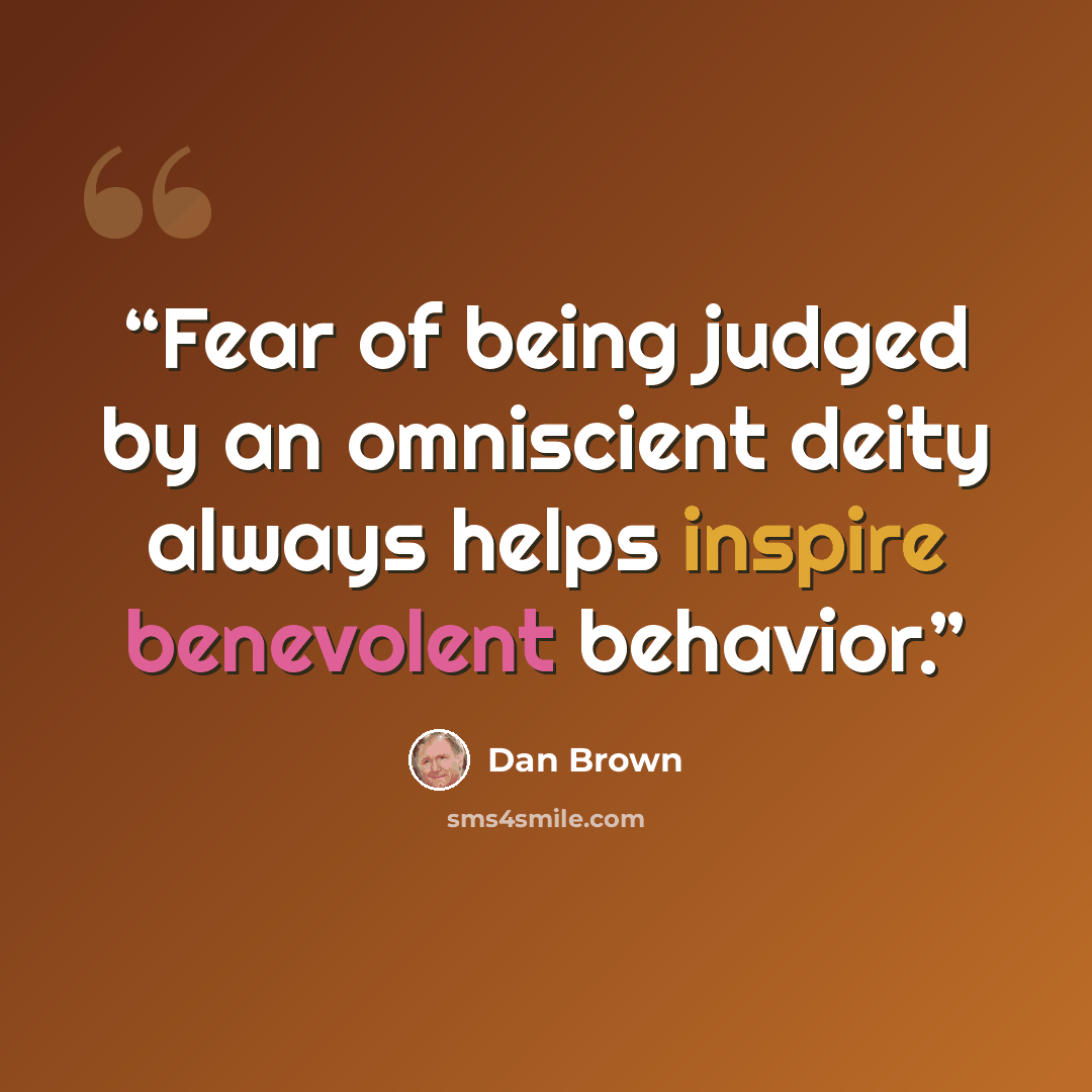“Fear of being judged by an omniscient deity always helps inspire benevolent behavior.” quote by Dan Brown