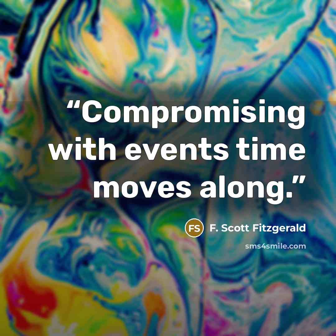 “Compromising with events time moves along.” quote by F. Scott Fitzgerald
