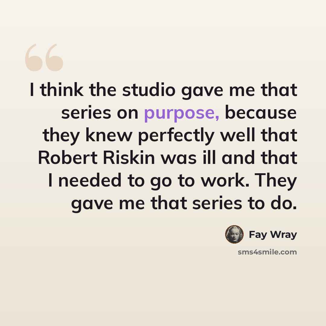 “I think the studio gave me that series on purpose, because they knew perfectly well that Robert Riskin was ill and that I needed to go to work. They gave me that series to do.” quote by Fay Wray
