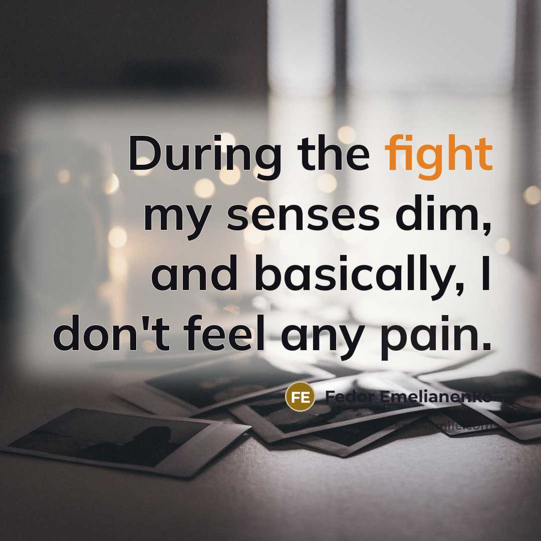 “During the fight my senses dim, and basically, I don't feel any pain.” quote by Fedor Emelianenko