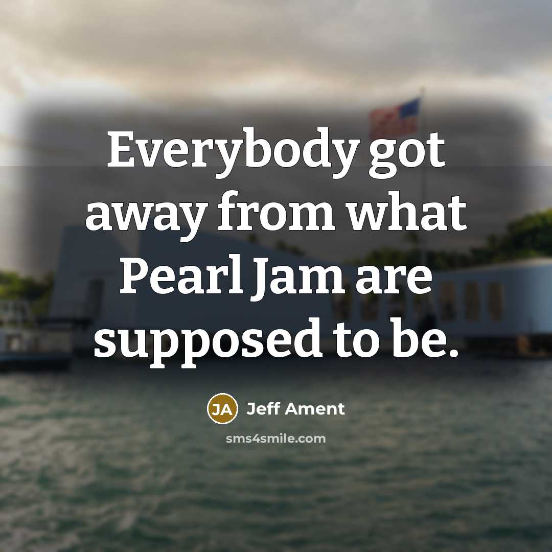 “Everybody got away from what Pearl Jam are supposed to be.” quote by Jeff Ament