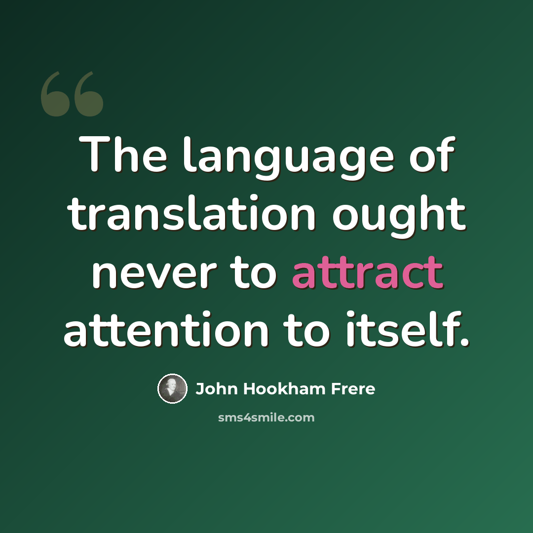 “The language of translation ought never to attract attention to itself.” quote by John Hookham Frere